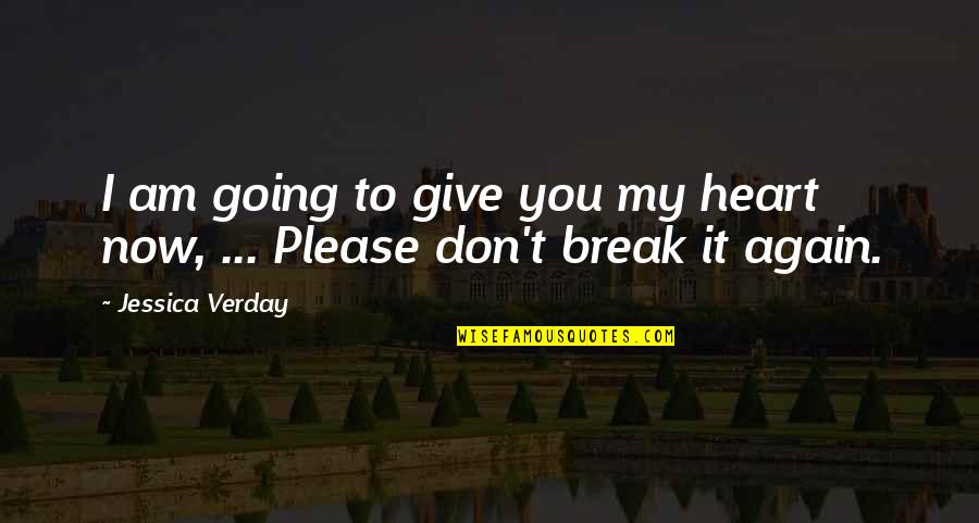 Don't Break My Heart Quotes By Jessica Verday: I am going to give you my heart