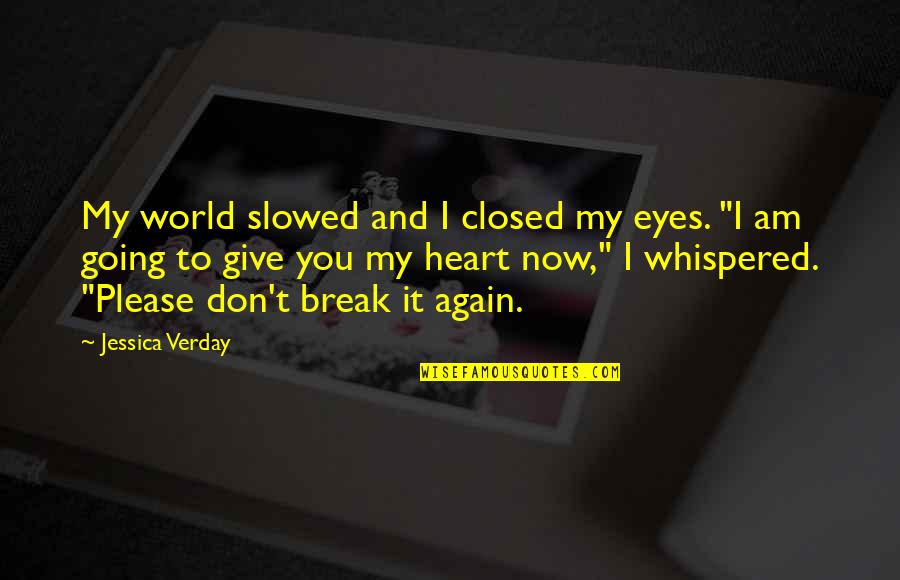 Don't Break My Heart Quotes By Jessica Verday: My world slowed and I closed my eyes.