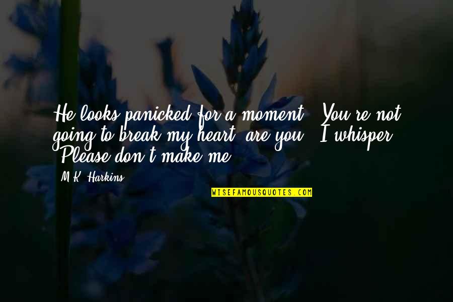 Don't Break My Heart Quotes By M.K. Harkins: He looks panicked for a moment. "You're not