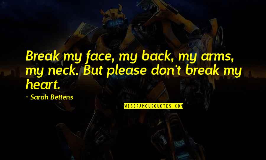 Don't Break My Heart Quotes By Sarah Bettens: Break my face, my back, my arms, my