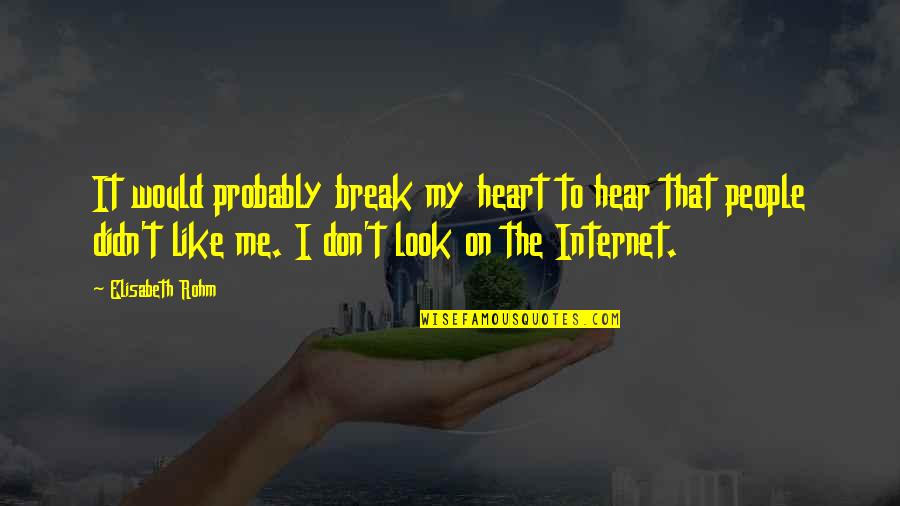 Don't Break Your Heart Quotes By Elisabeth Rohm: It would probably break my heart to hear Don't Break Your Heart Quotes By Elisabeth Rohm: It would probably break my heart to hear
