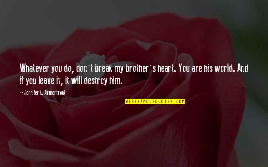 Don't Break Your Heart Quotes By Jennifer L. Armentrout: Whatever you do, don't break my brother's heart.