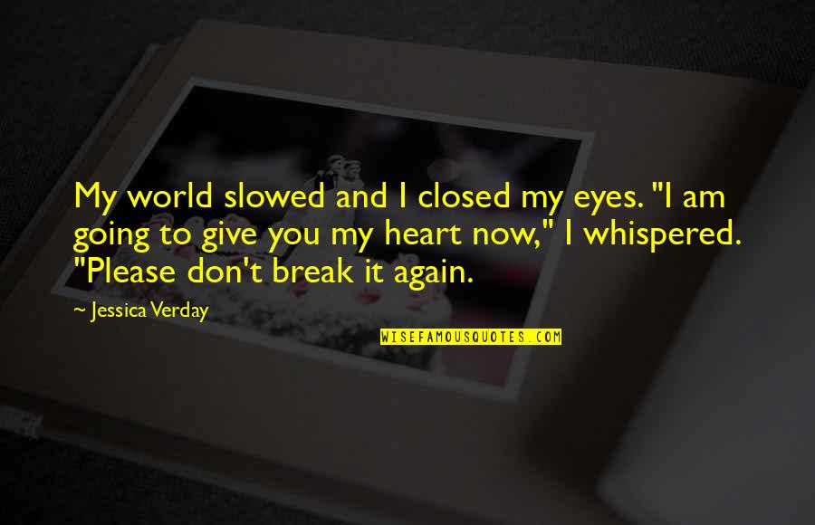 Don't Break Your Heart Quotes By Jessica Verday: My world slowed and I closed my eyes.