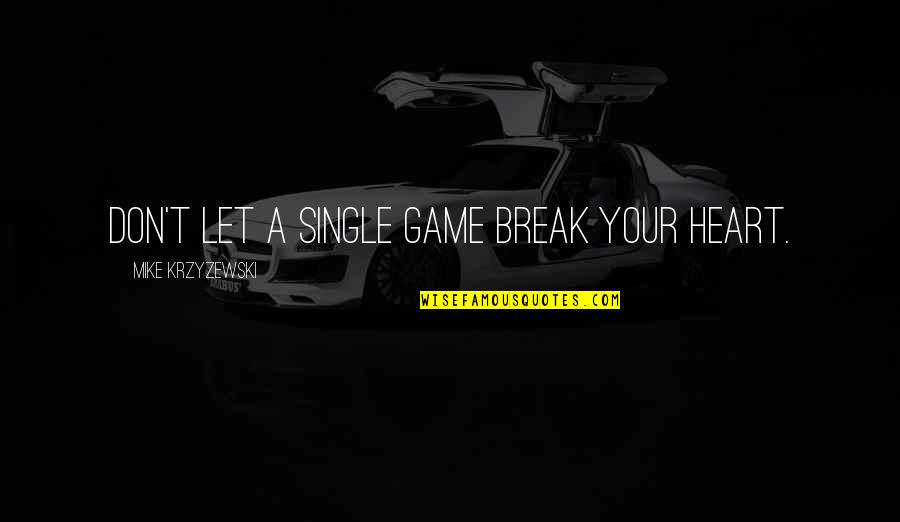 Don't Break Your Heart Quotes By Mike Krzyzewski: Don't let a single game break your heart.