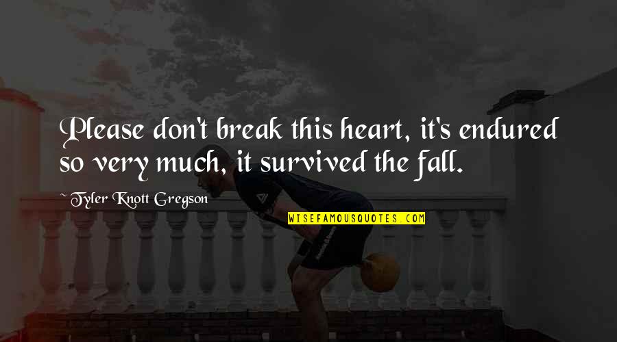 Don't Break Your Heart Quotes By Tyler Knott Gregson: Please don't break this heart, it's endured so