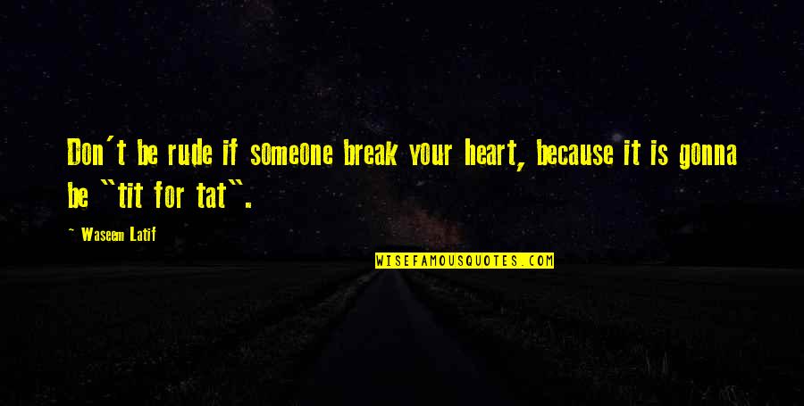 Don't Break Your Heart Quotes By Waseem Latif: Don't be rude if someone break your heart,