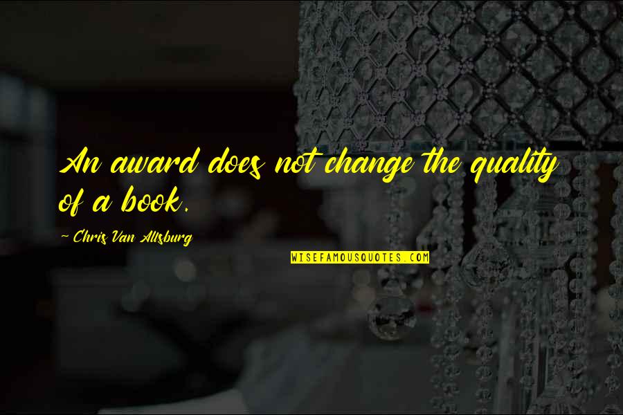 Dont Bully Quotes By Chris Van Allsburg: An award does not change the quality of