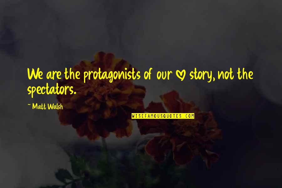 Don't Burn Bridges Quotes By Matt Walsh: We are the protagonists of our love story,