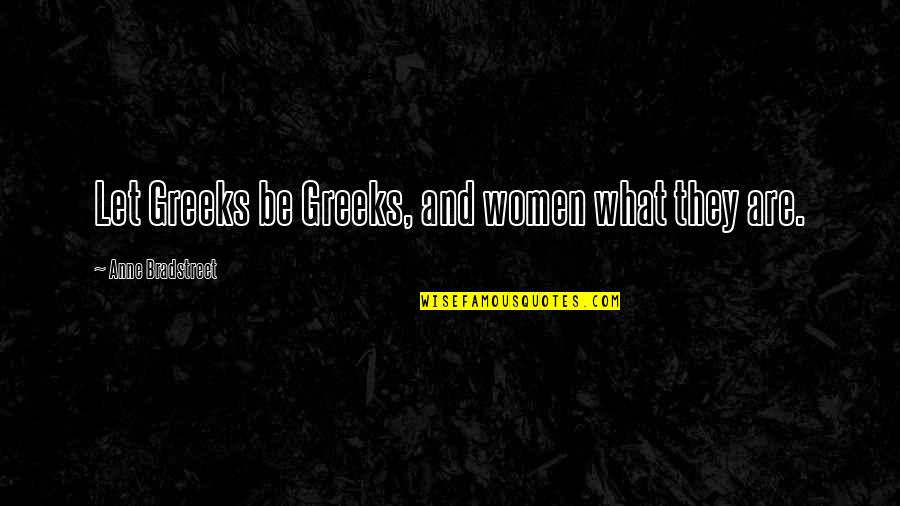 Dont Buy Me Flowers Quotes By Anne Bradstreet: Let Greeks be Greeks, and women what they