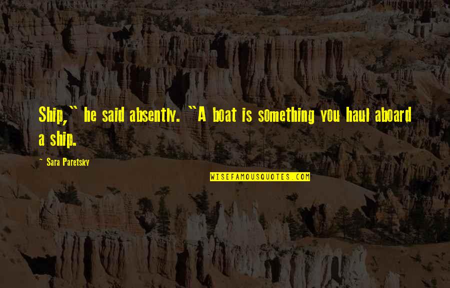 Dont Buy Me Flowers Quotes By Sara Paretsky: Ship," he said absently. "A boat is something