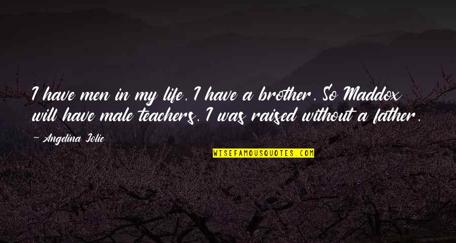 Don't Call A Girl Fat Quotes By Angelina Jolie: I have men in my life. I have Don't Call A Girl Fat Quotes By Angelina Jolie: I have men in my life. I have