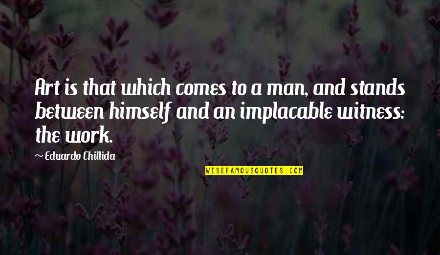 Don't Call Me Hot Quotes By Eduardo Chillida: Art is that which comes to a man,