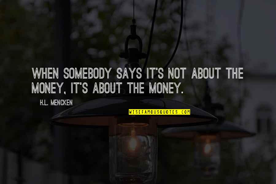 Don't Call Me Hot Quotes By H.L. Mencken: When somebody says it's not about the money,