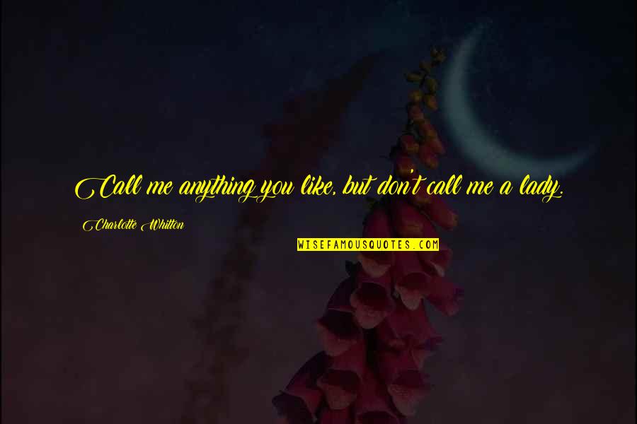 Don't Call Me If Quotes By Charlotte Whitton: Call me anything you like, but don't call