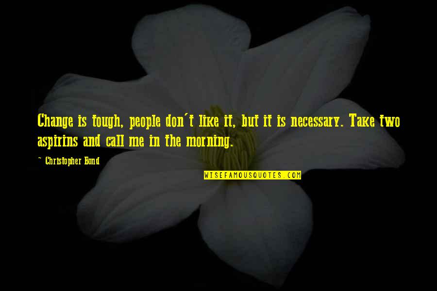 Don't Call Me If Quotes By Christopher Bond: Change is tough, people don't like it, but