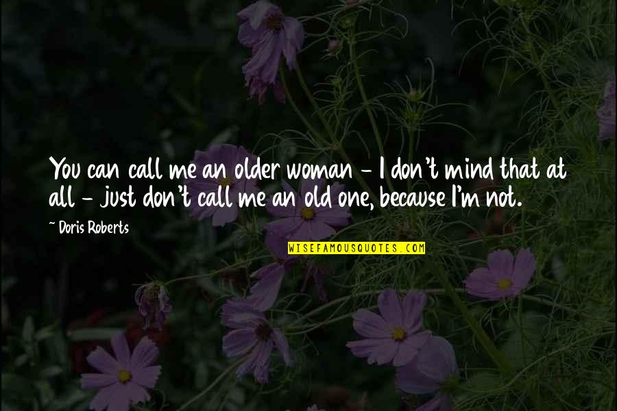 Don't Call Me If Quotes By Doris Roberts: You can call me an older woman -