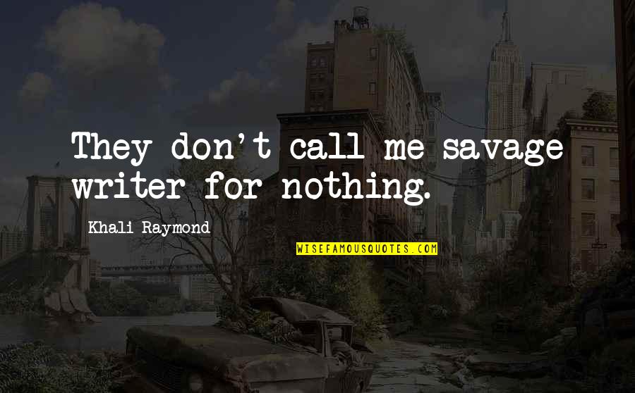 Don't Call Me If Quotes By Khali Raymond: They don't call me savage writer for nothing.