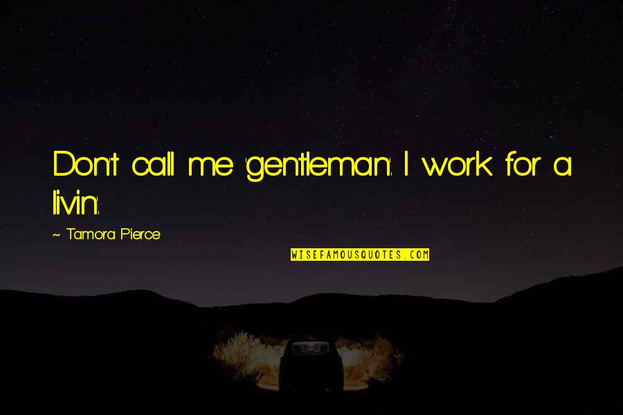 Don't Call Me If Quotes By Tamora Pierce: Don't call me 'gentleman'. I work for a