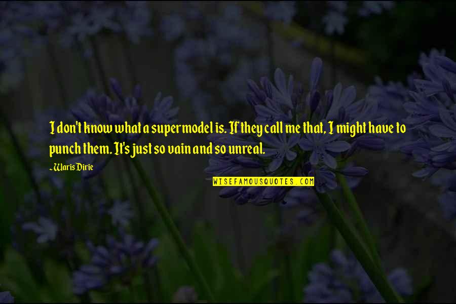 Don't Call Me If Quotes By Waris Dirie: I don't know what a supermodel is. If