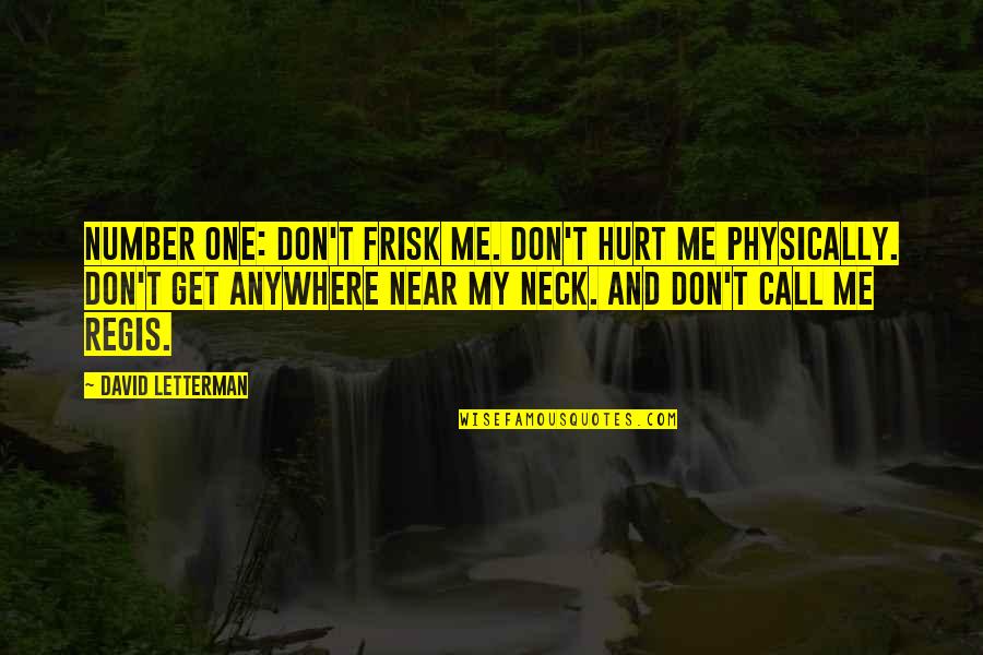 Don't Call Me Quotes By David Letterman: Number one: Don't frisk me. Don't hurt me