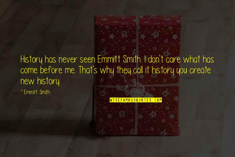 Don't Call Me Quotes By Emmitt Smith: History has never seen Emmitt Smith. I don't