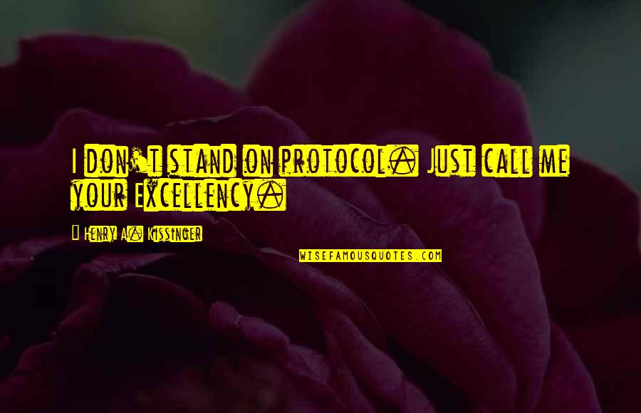Don't Call Me Quotes By Henry A. Kissinger: I don't stand on protocol. Just call me