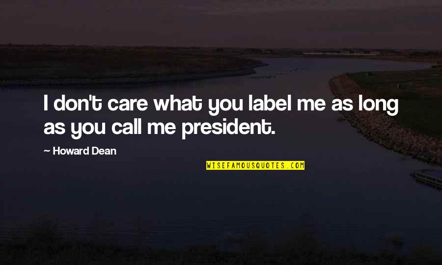 Don't Call Me Quotes By Howard Dean: I don't care what you label me as