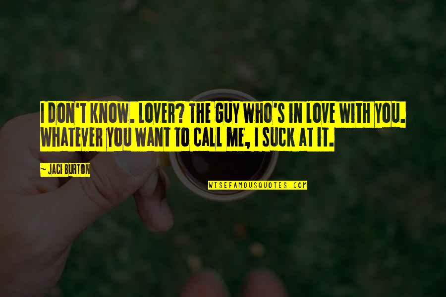 Don't Call Me Quotes By Jaci Burton: I don't know. Lover? The guy who's in