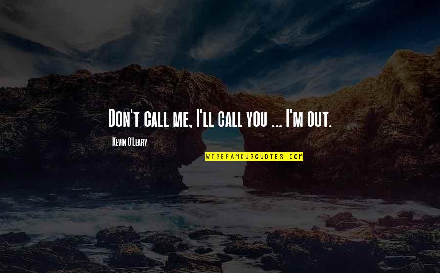 Don't Call Me Quotes By Kevin O'Leary: Don't call me, I'll call you ... I'm