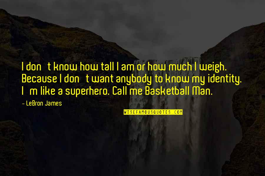 Don't Call Me Quotes By LeBron James: I don't know how tall I am or