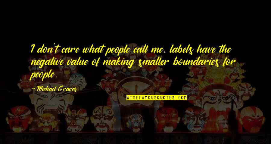 Don't Call Me Quotes By Michael Graves: I don't care what people call me, labels