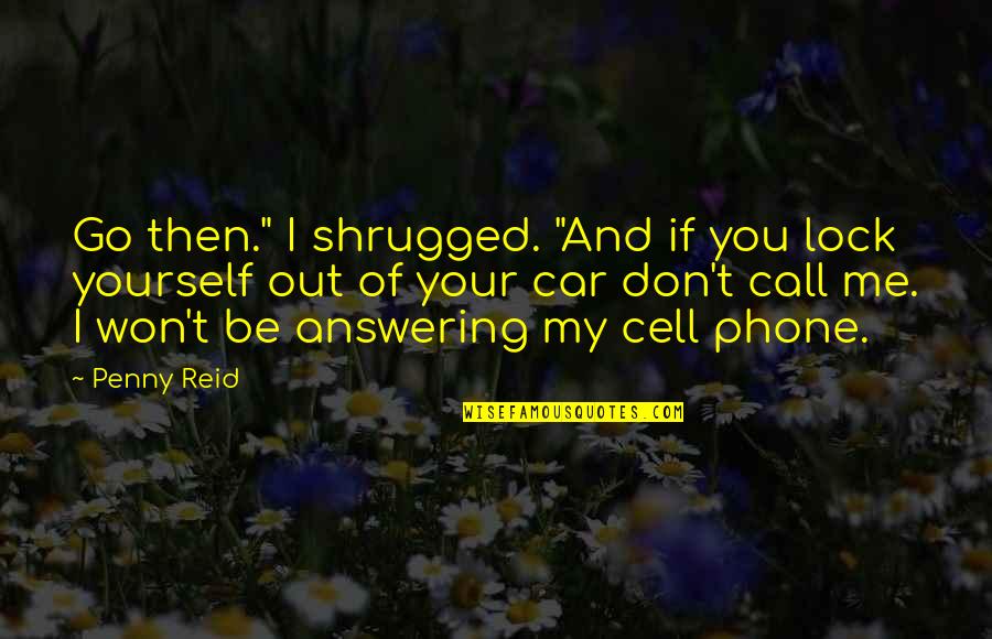 Don't Call Me Quotes By Penny Reid: Go then." I shrugged. "And if you lock