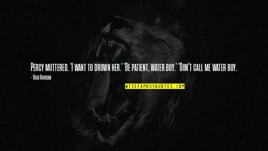 Don't Call Me Quotes By Rick Riordan: Percy muttered. 'I want to drown her.' 'Be