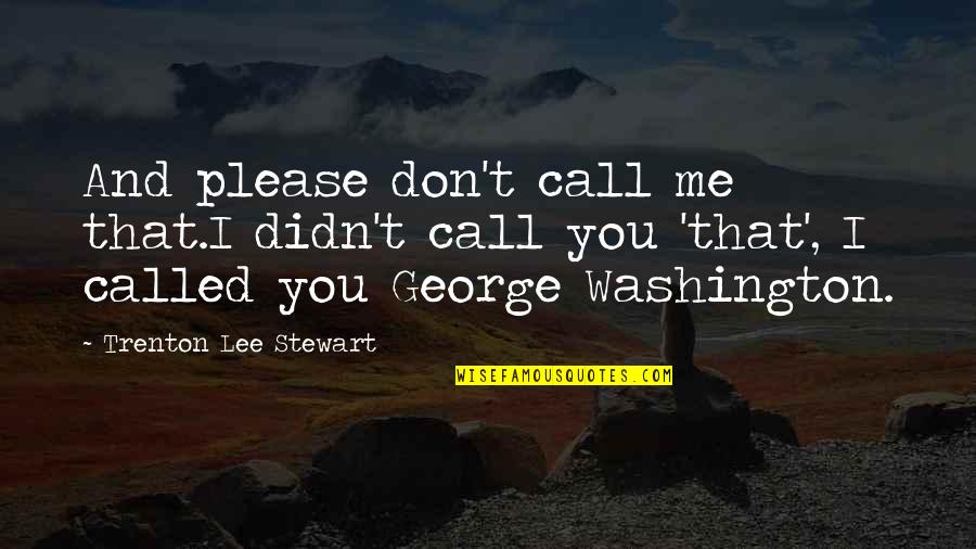 Don't Call Me Quotes By Trenton Lee Stewart: And please don't call me that.I didn't call