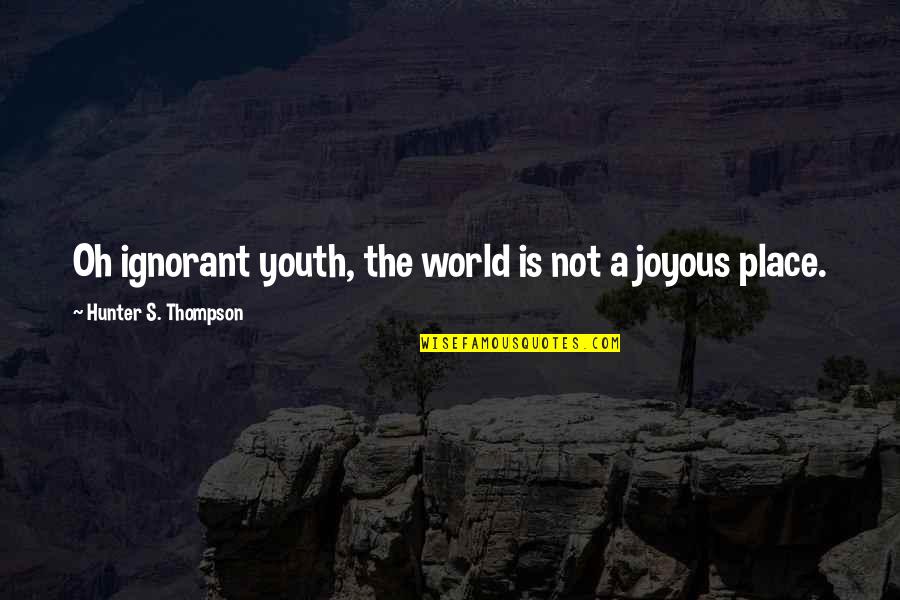 Don't Call Me Skinny Quotes By Hunter S. Thompson: Oh ignorant youth, the world is not a