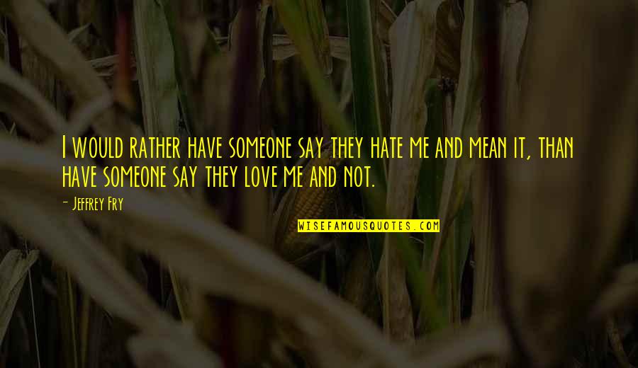 Don't Call Me Skinny Quotes By Jeffrey Fry: I would rather have someone say they hate