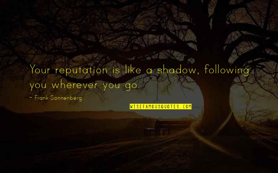Don't Call Or Text Quotes By Frank Sonnenberg: Your reputation is like a shadow, following you