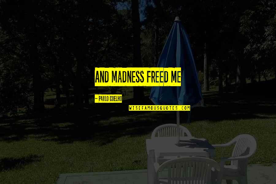 Don't Call Or Text Quotes By Paulo Coelho: And madness freed me