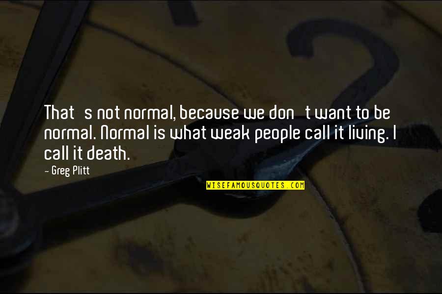 Don't Call Quotes By Greg Plitt: That's not normal, because we don't want to