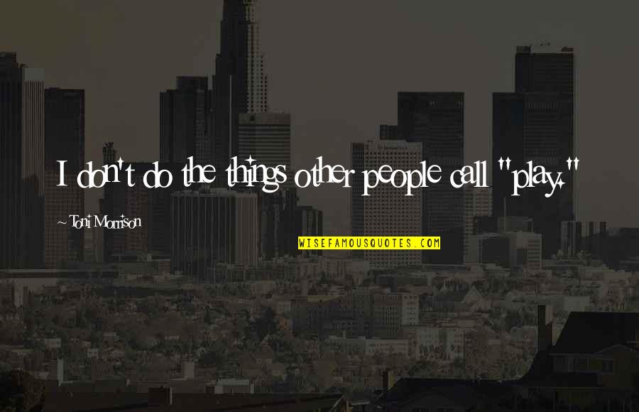 Don't Call Quotes By Toni Morrison: I don't do the things other people call