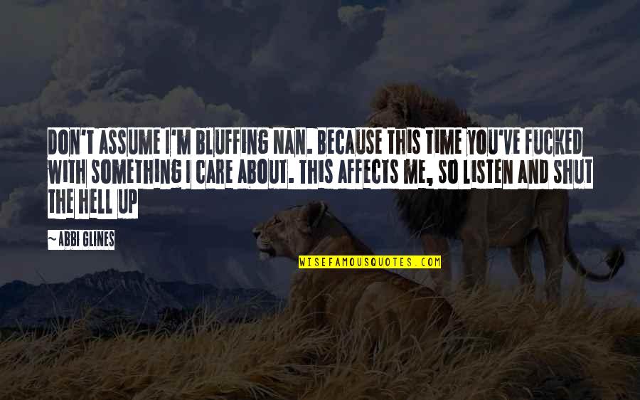 Don't Care About Me Quotes By Abbi Glines: Don't assume I'm bluffing Nan. Because this time Don't Care About Me Quotes By Abbi Glines: Don't assume I'm bluffing Nan. Because this time