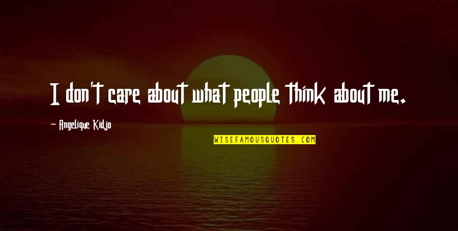 Don't Care About Me Quotes By Angelique Kidjo: I don't care about what people think about