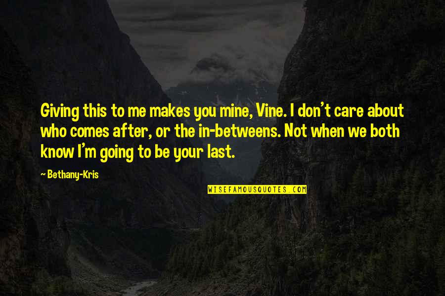 Don't Care About Me Quotes By Bethany-Kris: Giving this to me makes you mine, Vine. Don't Care About Me Quotes By Bethany-Kris: Giving this to me makes you mine, Vine.