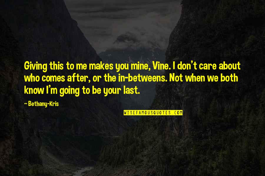 Don't Care About Me Quotes By Bethany-Kris: Giving this to me makes you mine, Vine.