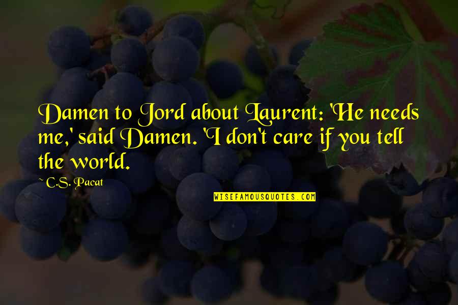 Don't Care About Me Quotes By C.S. Pacat: Damen to Jord about Laurent: 'He needs me,'