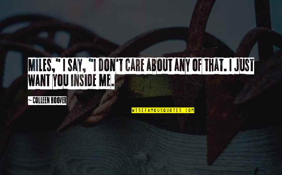 Don't Care About Me Quotes By Colleen Hoover: Miles," I say, "I don't care about any