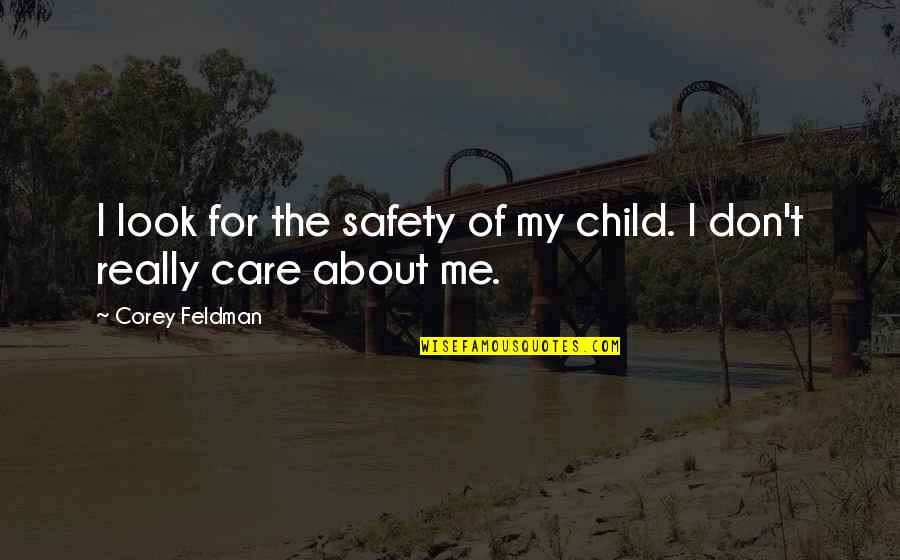 Don't Care About Me Quotes By Corey Feldman: I look for the safety of my child. Don't Care About Me Quotes By Corey Feldman: I look for the safety of my child.