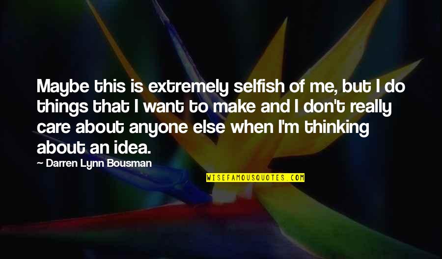 Don't Care About Me Quotes By Darren Lynn Bousman: Maybe this is extremely selfish of me, but