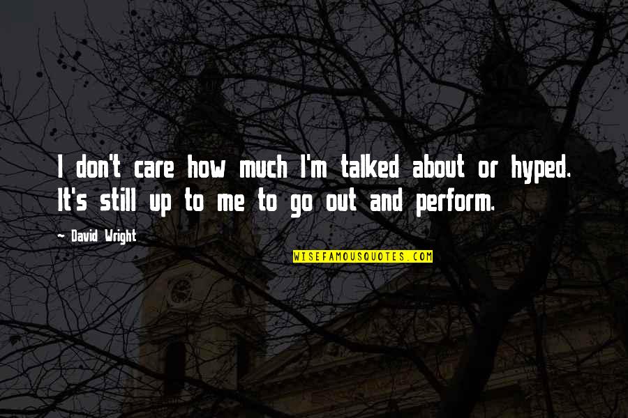 Don't Care About Me Quotes By David Wright: I don't care how much I'm talked about