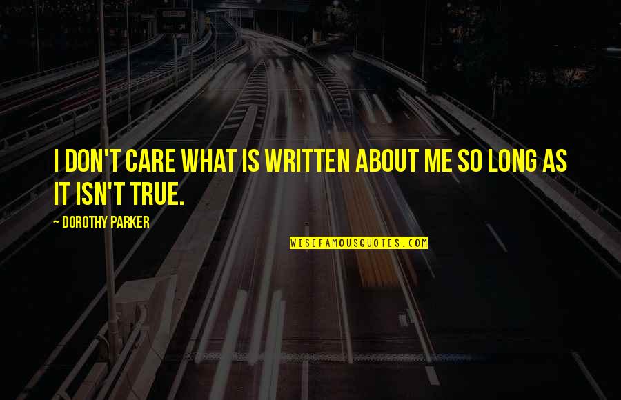 Don't Care About Me Quotes By Dorothy Parker: I don't care what is written about me